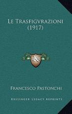 Le Trasfigvrazioni (1917) - Francesco Pastonchi (author)