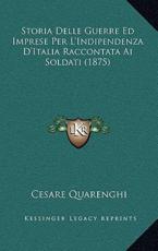 Storia Delle Guerre Ed Imprese Per L'Indipendenza D'Italia Raccontata Ai Soldati (1875) - Cesare Quarenghi (author)