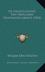 De Grondlegging Van Neerlands Onafhankelijkheid (1814) - Willem Den Eersten (author)