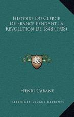 Histoire Du Clerge De France Pendant La Revolution De 1848 (1908) - Henri Cabane (author)