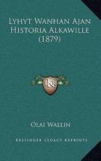 Lyhyt Wanhan Ajan Historia Alkawille (1879) - Olai Wallin (author)