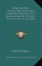 Memoire Sur L'Economie Politique, L'Administration Et La Legislation De L'Egypte - Felix Robiou (author)