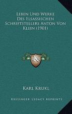Leben Und Werke Des Elsassischen Schriftstellers Anton Von Klein (1901)