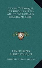 Lecons Theoriques Et Cliniques Sur Les Affections Cutanees Parasitaires (1858) - Ernest Bazin (author), Alfred Pouquet (author)