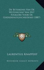 De Beteekenis Van De Wetenschap Van Het Folklore Voor De Godsdienstgeschiedenis (1887) - Laurentius Knappert (author)