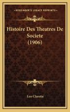 Histoire Des Theatres De Societe (1906) - Leo Claretie (author)