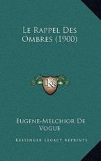 Le Rappel Des Ombres (1900) - Eugene-Melchior De Vogue (author)