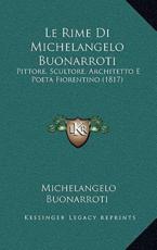 Le Rime Di Michelangelo Buonarroti - Michelangelo Buonarroti (author)