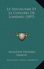 Le Socialisme Et Le Congres De Londres (1897) - Augustin Frederic Hamon (author)