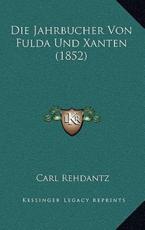 Die Jahrbucher Von Fulda Und Xanten (1852) - Carl Rehdantz