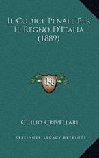 Il Codice Penale Per Il Regno D'Italia (1889) - Giulio Crivellari (author)