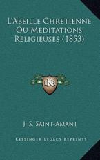 L'Abeille Chretienne Ou Meditations Religieuses (1853) - J S Saint-Amant (author)