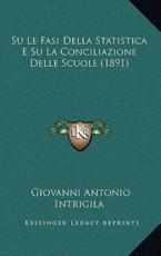 Su Le Fasi Della Statistica E Su La Conciliazione Delle Scuole (1891) - Giovanni Antonio Intrigila (author)