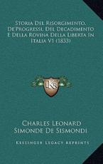 Storia Del Risorgimento, De'Progressi, Del Decadimento E Della Rovina Della Liberta In Italia V1 (1833) - Charles Leonard Simonde De Sismondi (author)