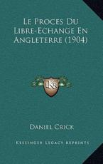 Le Proces Du Libre-Echange En Angleterre (1904) - Daniel Crick (author)