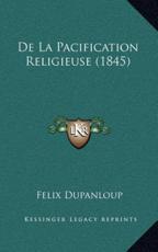 De La Pacification Religieuse (1845) - Felix Antoine Philibert Dupanloup (author)