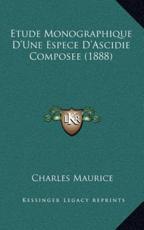 Etude Monographique D'Une Espece D'Ascidie Composee (1888) - Charles Maurice (author)