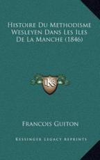 Histoire Du Methodisme Wesleyen Dans Les Iles De La Manche (1846) - Francois Guiton (author)