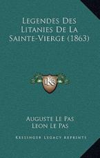 Legendes Des Litanies De La Sainte-Vierge (1863) - Auguste Le Pas (author), Leon Le Pas (author)