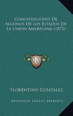 Constituciones De Algunos De Los Estados De La Union Americana (1872) - Florentino Gonzalez (author)
