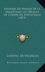Histoire Du Prieure De La Magdeleine Lez Orleans De L'Ordre De Fontevraud (1873) - Ludovic De Vauzelles