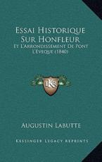 Essai Historique Sur Honfleur - Augustin Labutte (author)