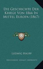 Die Geschichte Der Kriege Von 1866 In Mittel Europa (1867) - Ludwig Hauff