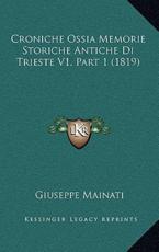 Croniche Ossia Memorie Storiche Antiche Di Trieste V1, Part 1 (1819) - Giuseppe Mainati (author)