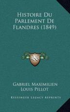 Histoire Du Parlement De Flandres (1849) - Gabriel Maximilien Louis Pillot (author)