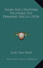 Essais Sur L'Histoire Politique Des Derniers Siecles (1874)