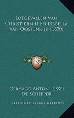 Lotgevallen Van Christiern II En Isabella Van Oostenrijk (1870) - Gerhard Antoni Ijssel De Schepper (author)