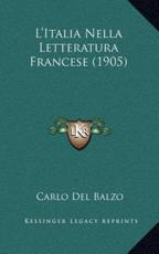 L'Italia Nella Letteratura Francese (1905) - Carlo Del Balzo (author)