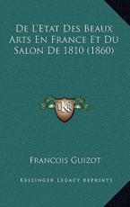 De L'Etat Des Beaux Arts En France Et Du Salon De 1810 (1860) - Francois Pierre Guilaume Guizot (author)
