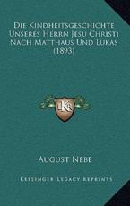 Die Kindheitsgeschichte Unseres Herrn Jesu Christi Nach Matthaus Und Lukas (1893) - August Nebe (author)