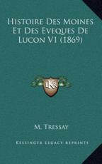 Histoire Des Moines Et Des Eveques De Lucon V1 (1869) - M Tressay (author)