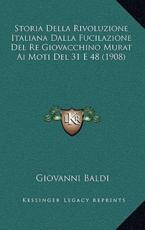 Storia Della Rivoluzione Italiana Dalla Fucilazione Del Re Giovacchino Murat Ai Moti Del 31 E 48 (1908) - Giovanni Baldi (author)