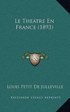 Le Theatre En France (1893) - Louis Petit De Julleville (author)