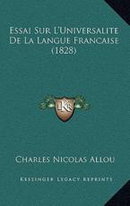 Essai Sur L'Universalite De La Langue Francaise (1828) - Charles Nicolas Allou (author)