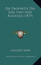 Die Prophetie Des Joel Und Ihre Ausleger (1879) - Adalbert Merx (author)