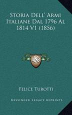 Storia Dell' Armi Italiane Dal 1796 Al 1814 V1 (1856) - Felice Turotti (author)