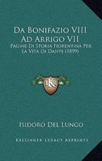 Da Bonifazio VIII Ad Arrigo VII - Isidoro Del Lungo (author)
