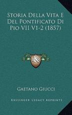 Storia Della Vita E Del Pontificato Di Pio VII V1-2 (1857) - Gaetano Giucci (author)