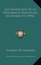 Los Despachos De La Diplomacia Pontificia En Espana V1 (1896) - Ricardo De Hinojosa (author)