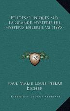 Etudes Cliniques Sur La Grande Hysterie Ou Hystero Epilepsie V2 (1885) - Paul Marie Louis Pierre Richer