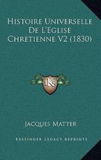 Histoire Universelle De L'Eglise Chretienne V2 (1830) - Jacques Matter (author)