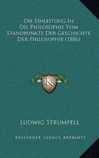 Die Einleitung In Die Philosophie Vom Standpunkte Der Geschichte Der Philosophie (1886) - Ludwig Strumpell