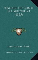 Histoire Du Comte Du Gruyere V1 (1855) - Jean Joseph Hisely (author)