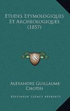 Etudes Etymologiques Et Archeologiques (1857) - Alexandre Guillaume Chotin (author)