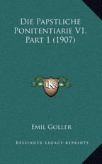 Die Papstliche Ponitentiarie V1, Part 1 (1907) - Emil Goller (author)