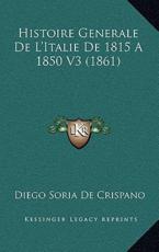 Histoire Generale De L'Italie De 1815 A 1850 V3 (1861) - Diego Soria De Crispano (author)